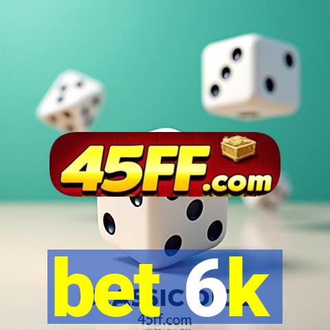 bet 6k